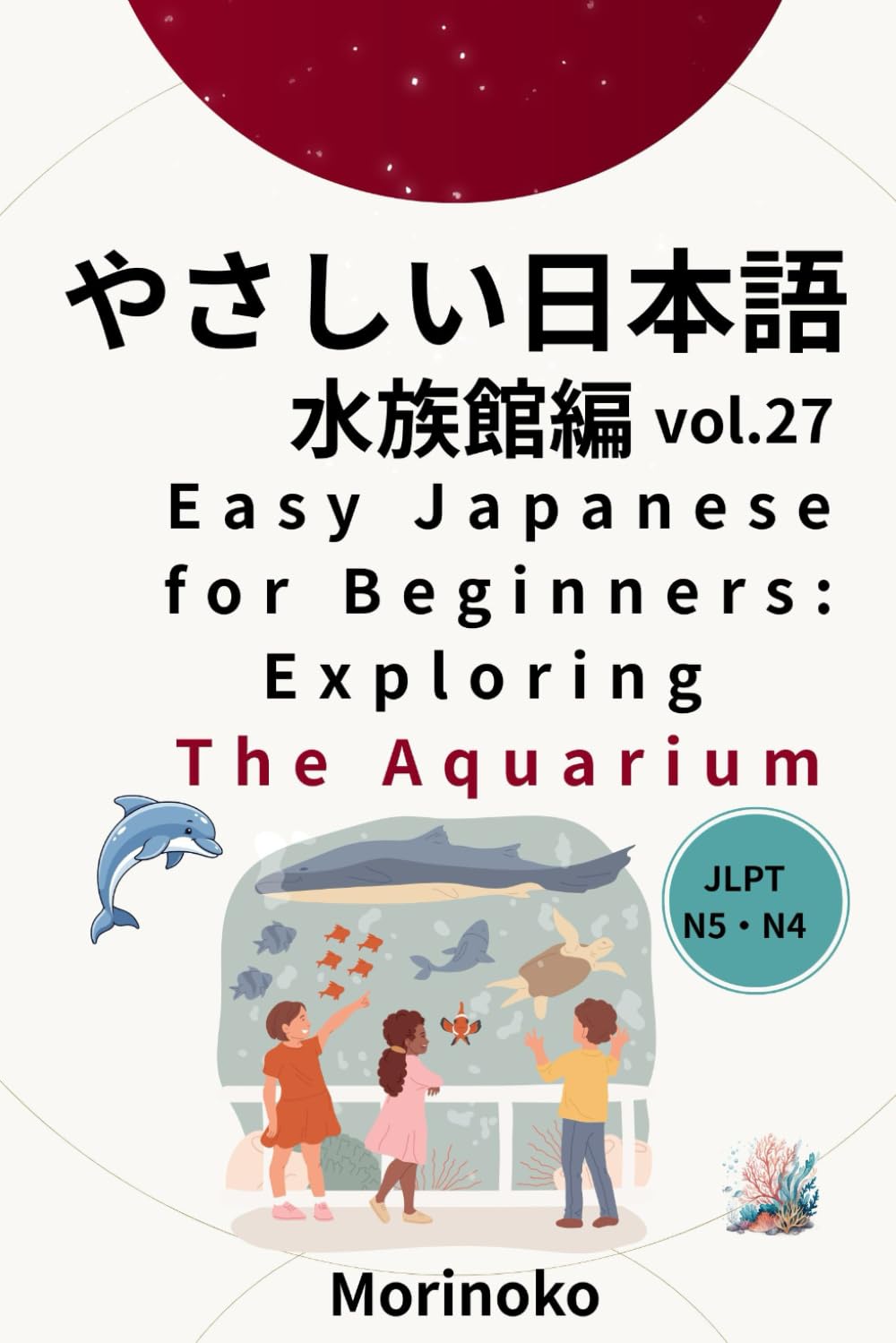 やさしい日本語　水族館編　Vol.27: 日本語検定5級～4級の学習者向け　基礎読解・水族館 (日本語学習シリーズ)