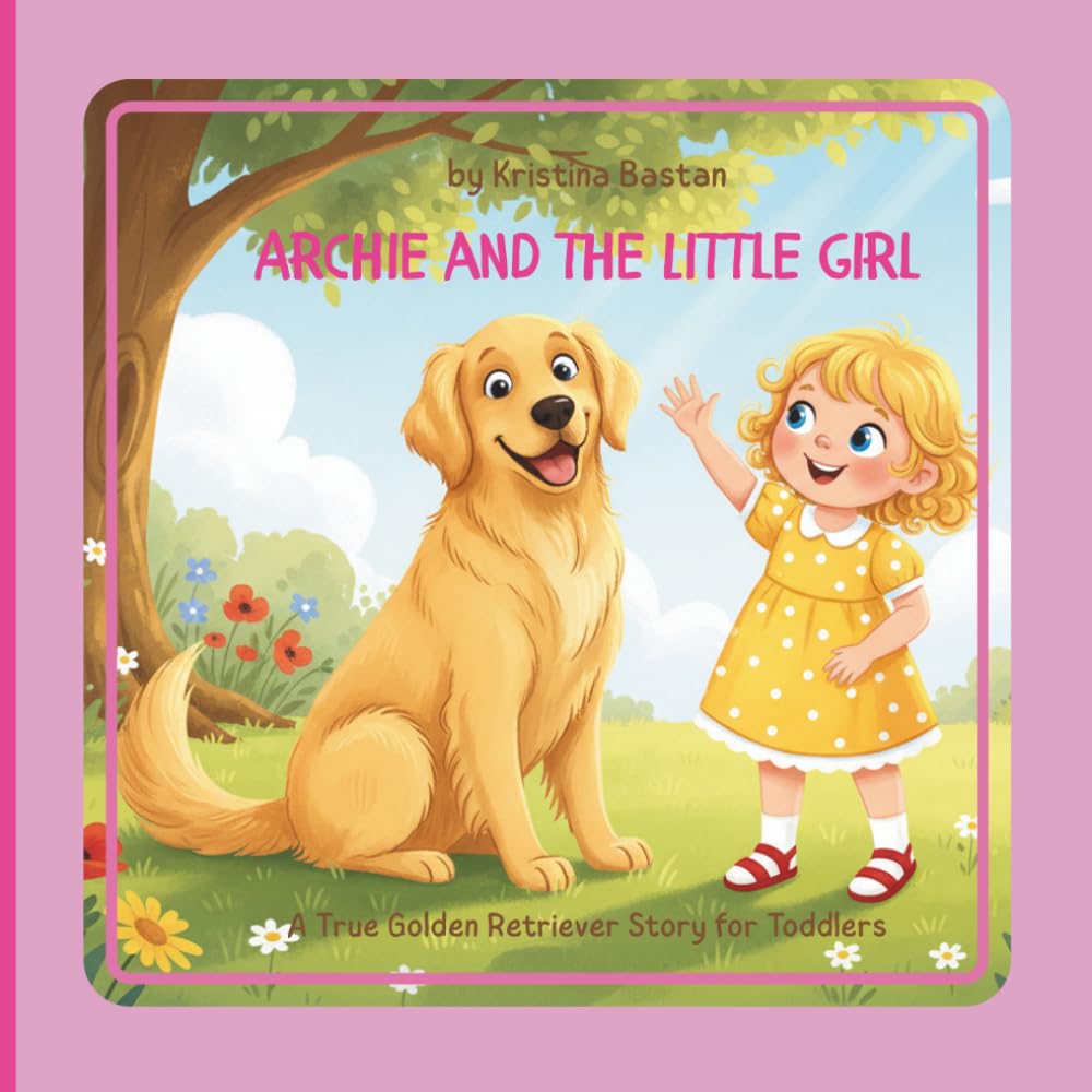 Archie and the Little Girl: A true story inspired by a real golden retriever (Archie’s Real Stories)