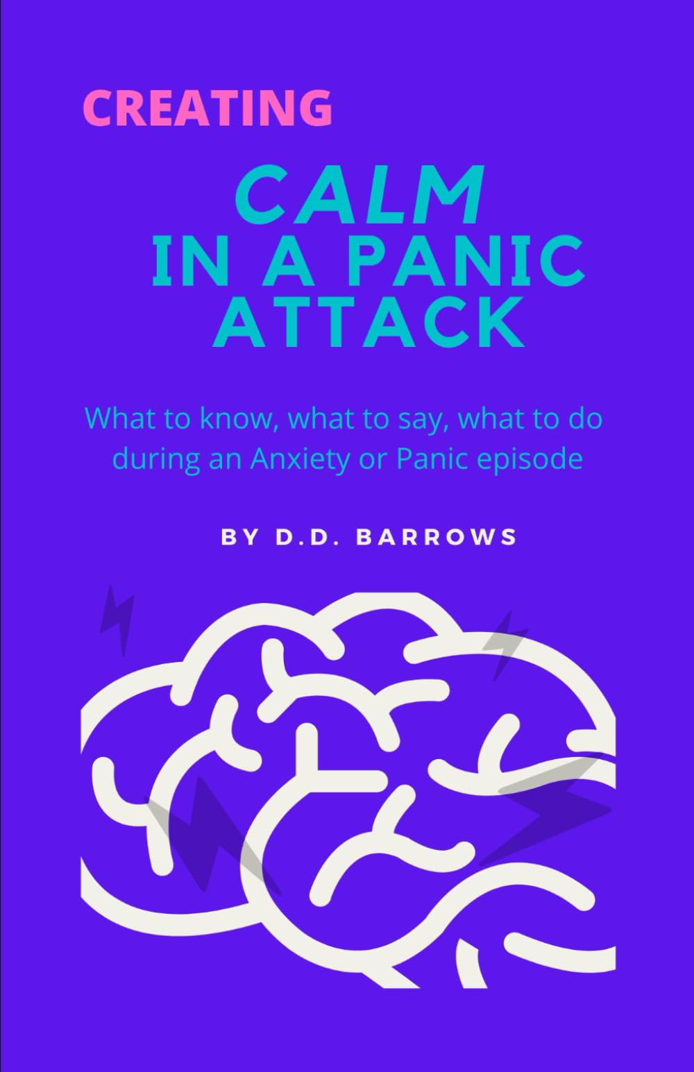 From Creating Calm in a Panic Attack: What to know, what to say, what to do during an Anxiety or Panic episode