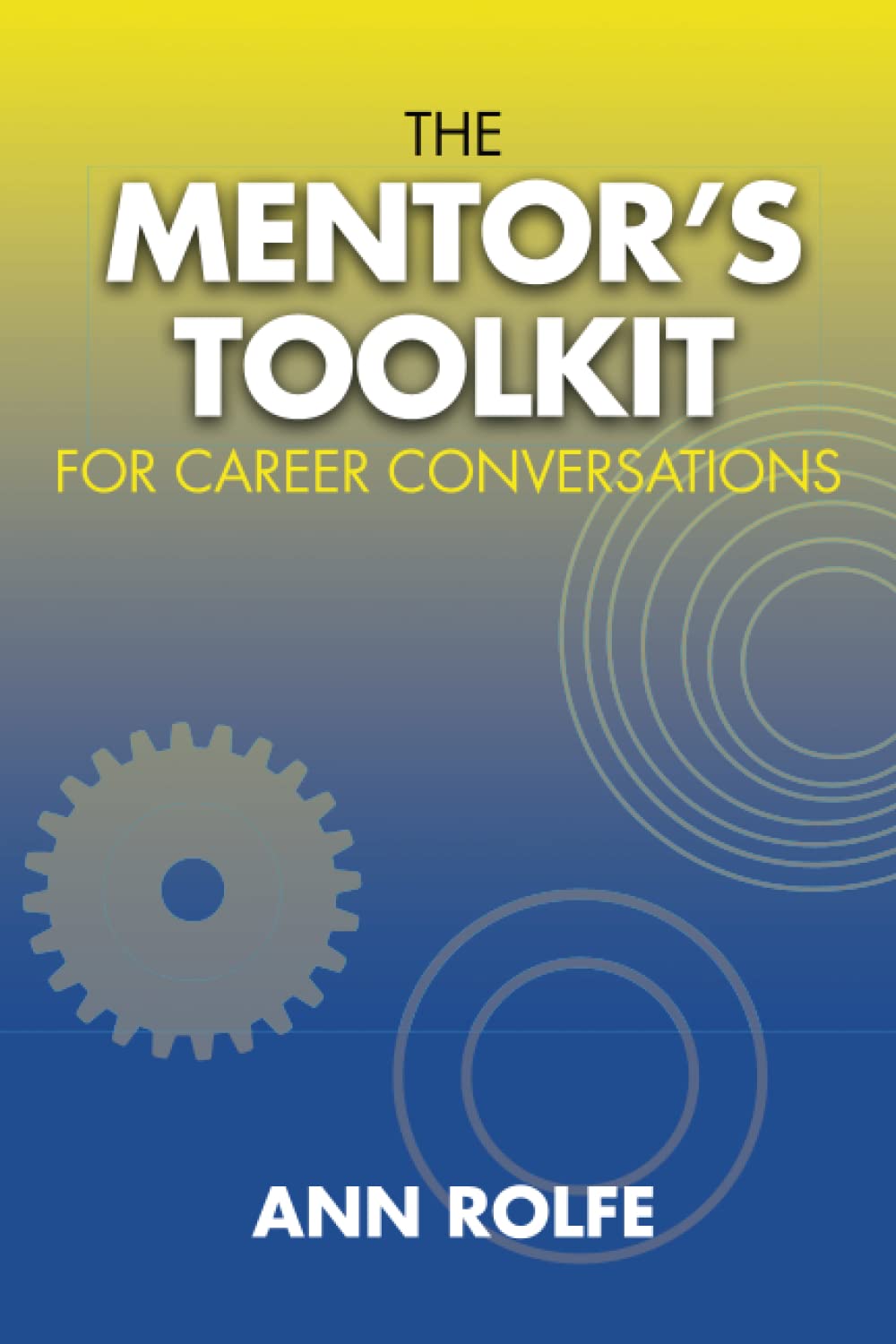 A Mentor’s Toolkit for Career Conversations: A comprehensive guide to leading conversations about career planning