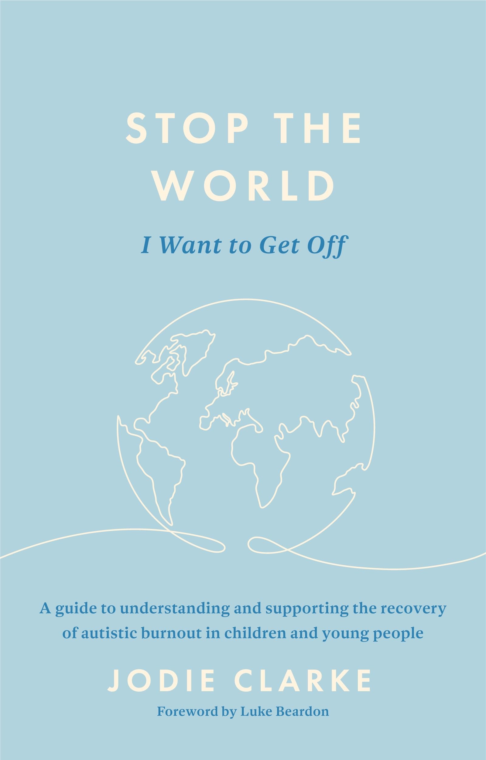 Stop the World I Want to Get Off: A guide to understanding and supporting the recovery of autistic burnout in children and young people