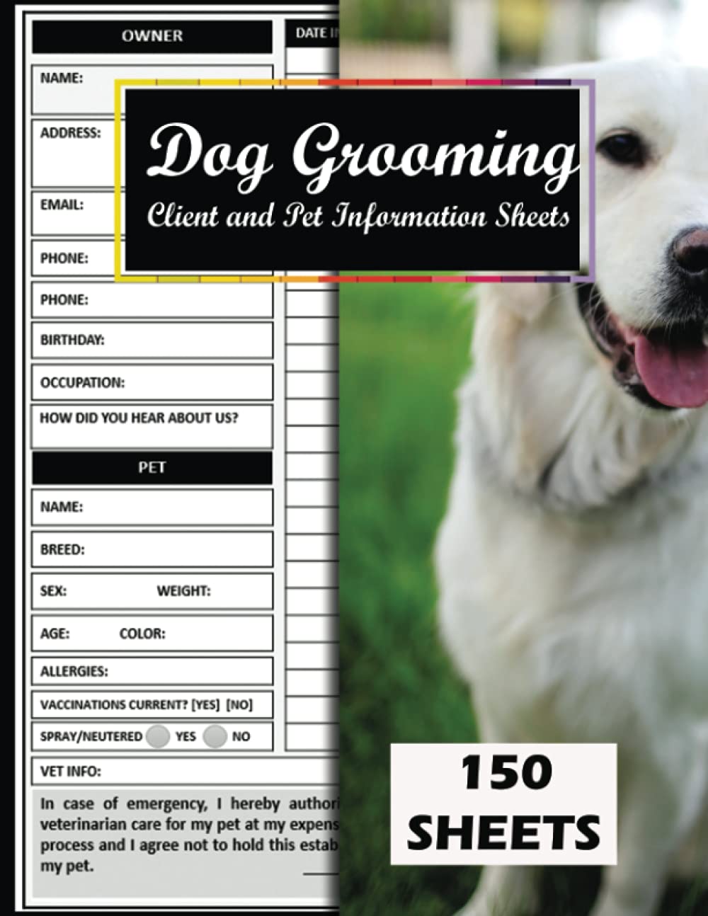 Dog Grooming Cient & Pet Information Sheets: 150 Sheets Pet Groomer Customer Profile Service Book. Client Data Log Book. Pet Sitter Journal Planner.