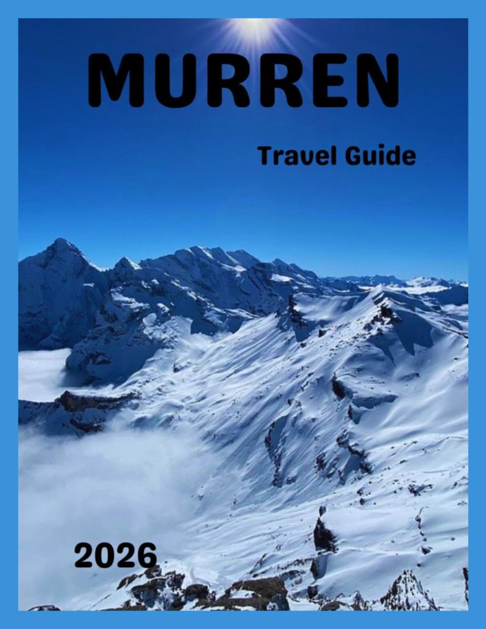 Mürren Travel Guide 2026: A Practical Guide to Mürren Switzerland, the Swiss Alps and Lauterbrunnen Valley Travel Experience