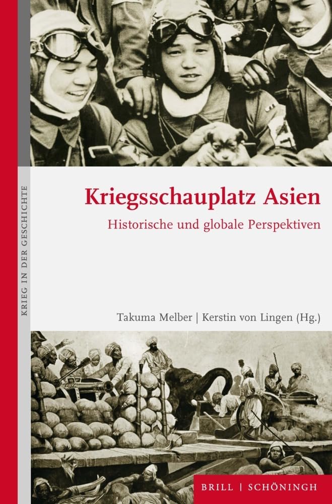 Kriegsschauplatz Asien: Historische und globale Perspektiven (Krieg in der Geschichte, Band 125)