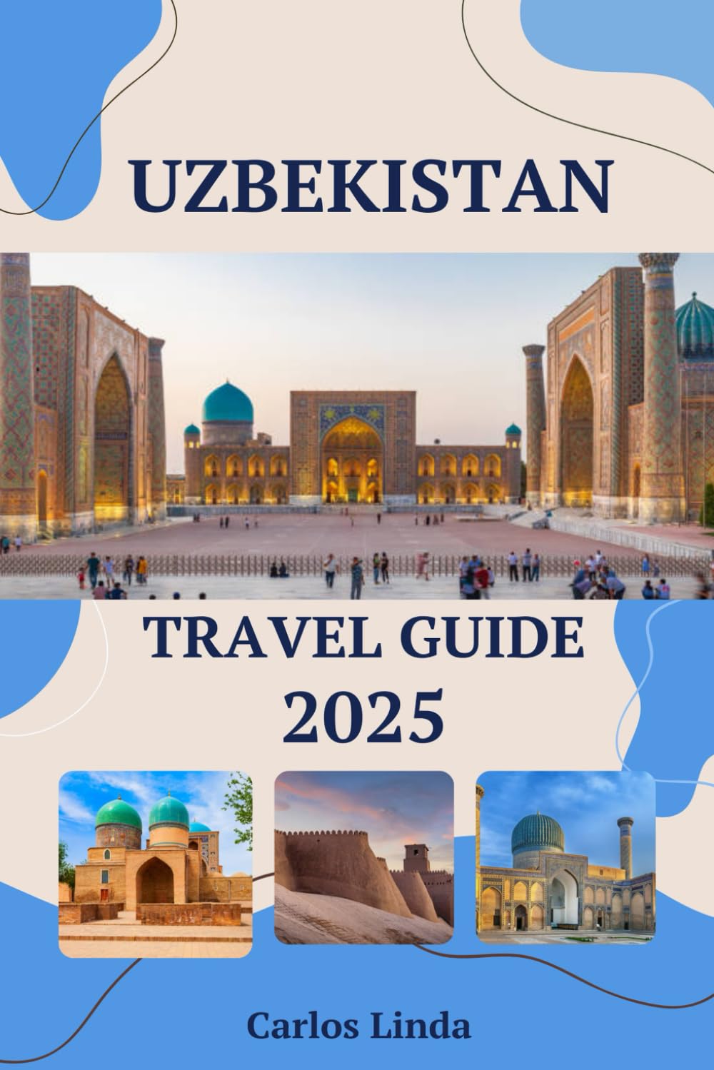 UZBEKISTAN Travel Guide 2025: From Samarkand to Tashkent Must See Destinations Top Attractions, Travel Tips, and Cultural Insights for Exploring Uzbekistan