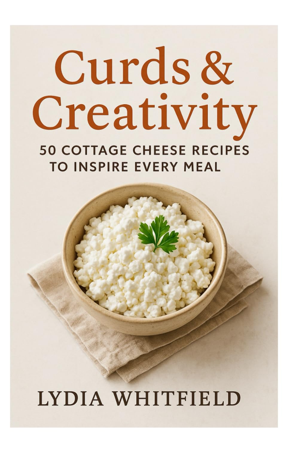 Curds & Creativity: 50 cottage cheese recipes to inspire every meal (Sizzling Sauces & Condiments)