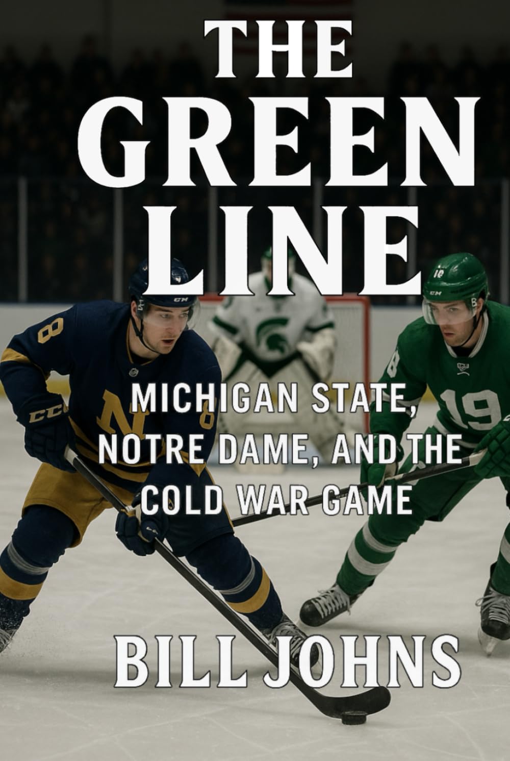 The Green Line: Michigan State, Notre Dame, and the Cold War Game (Frozen Line: College Hockey and the Northern Soul)