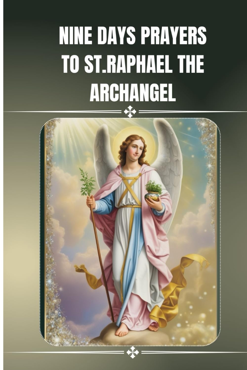 Nine days prayers to St.Raphael the Archangel: Catholic novena prayer book to St.Raphael the Archangel (Catholic Novena Prayers)