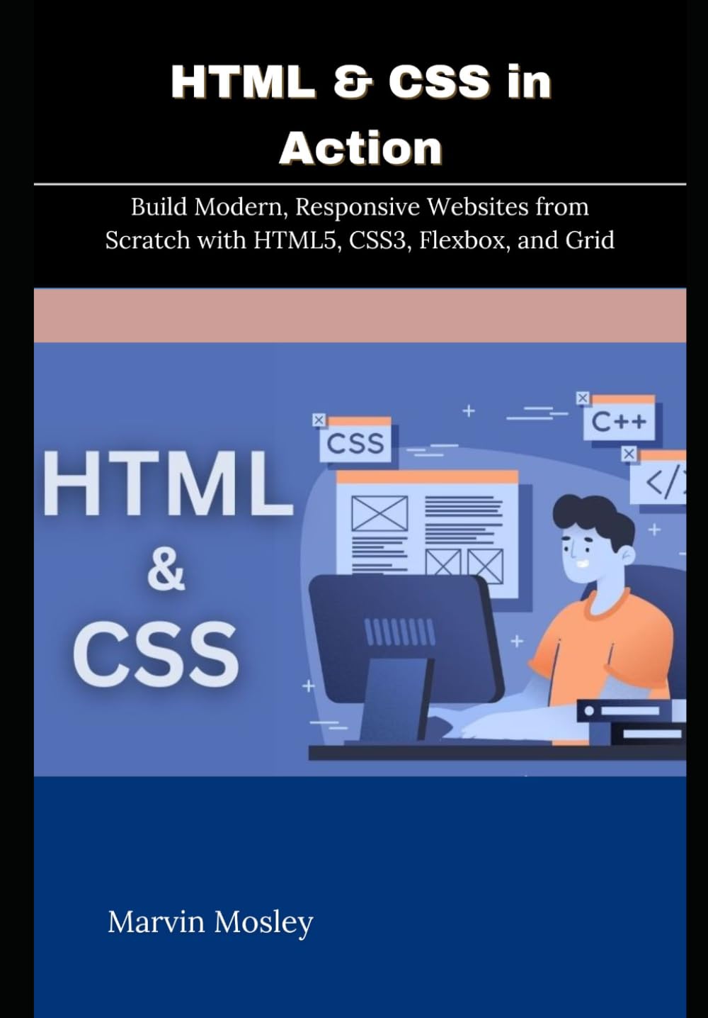 HTML & CSS in Action: Build Modern, Responsive Websites from Scratch with HTML5, CSS3, Flexbox, and Grid