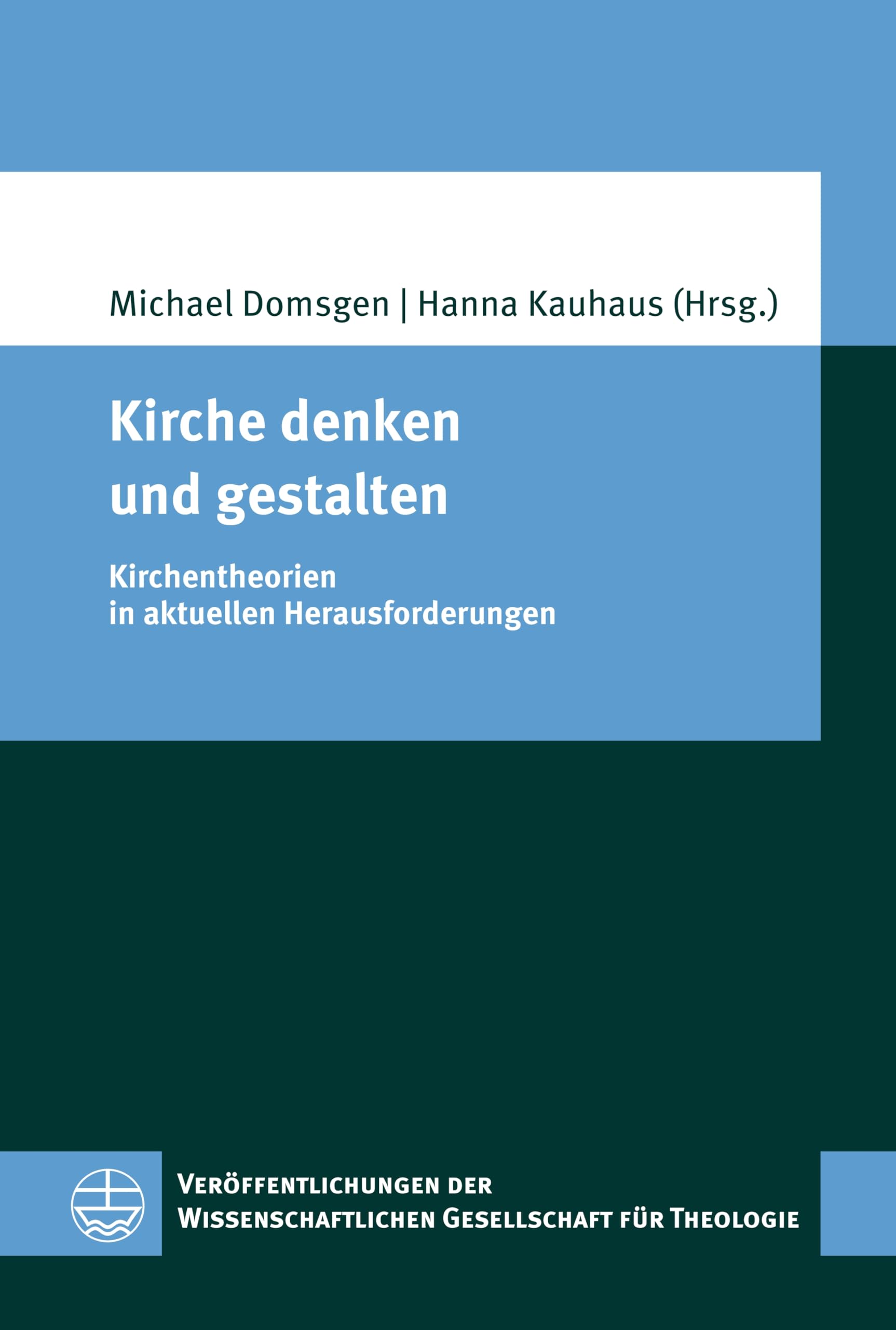 Kirche denken und gestalten: Kirchentheorien in aktuellen Herausforderungen (Veröffentlichungen der Wissenschaftlichen Gesellschaft für Theologie (VWGTh) 79)