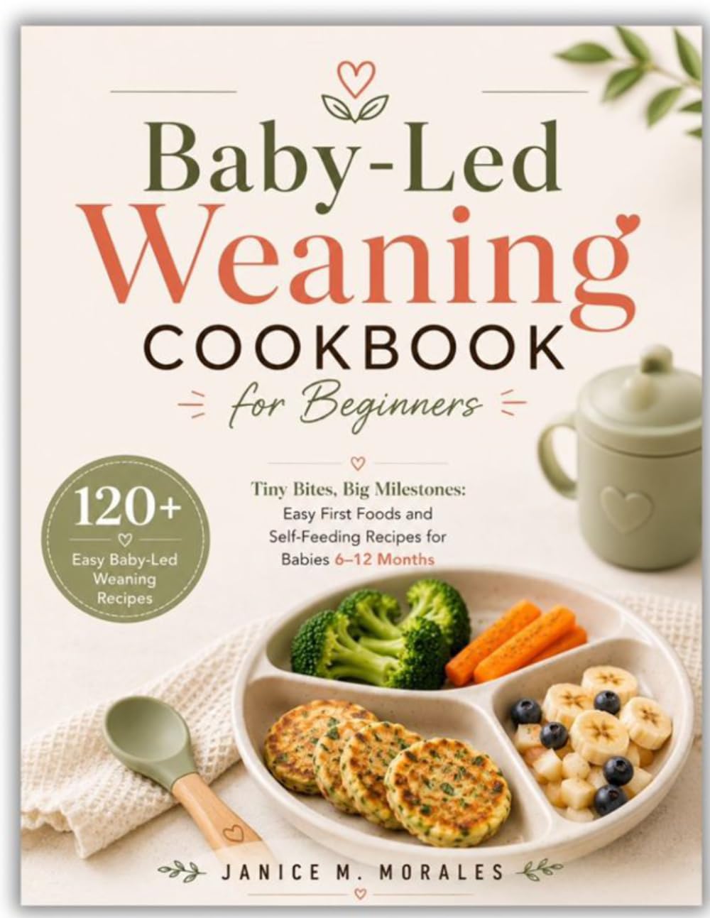 Baby-Led Weaning Cookbook for Beginners: Tiny Bites, Big Milestones: Easy First Foods and Self-Feeding Recipes for Babies 6-12 Months