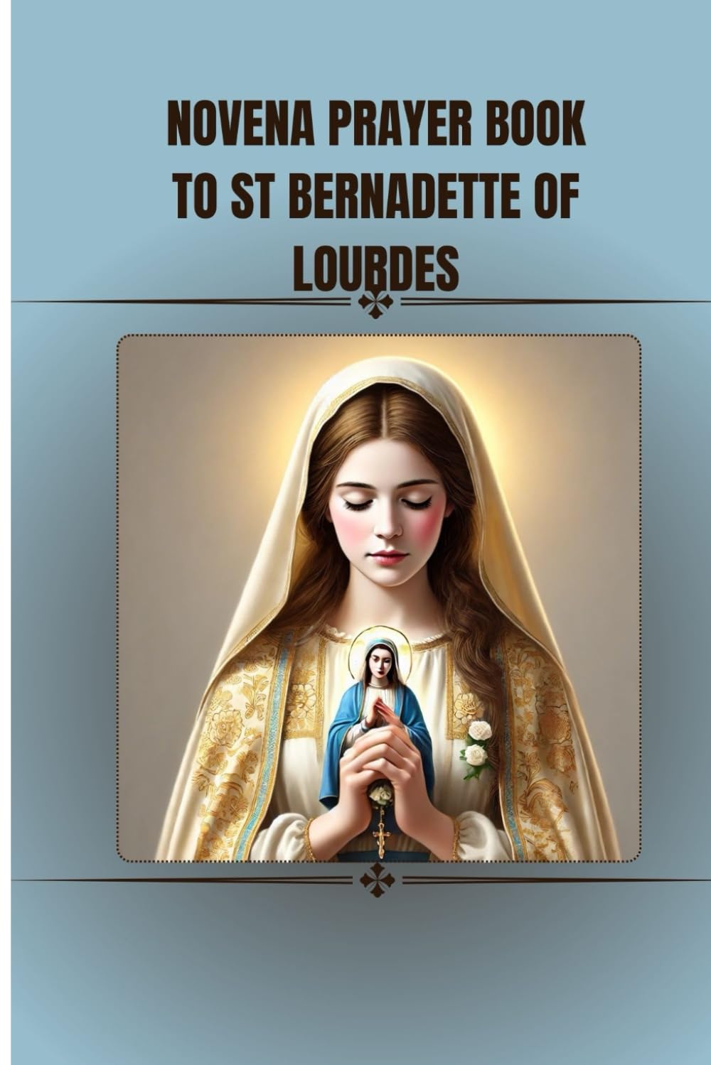 Novena prayer book to St Bernadette of Lourdes: Catholic novena prayers to St Bernadette of Lourdes