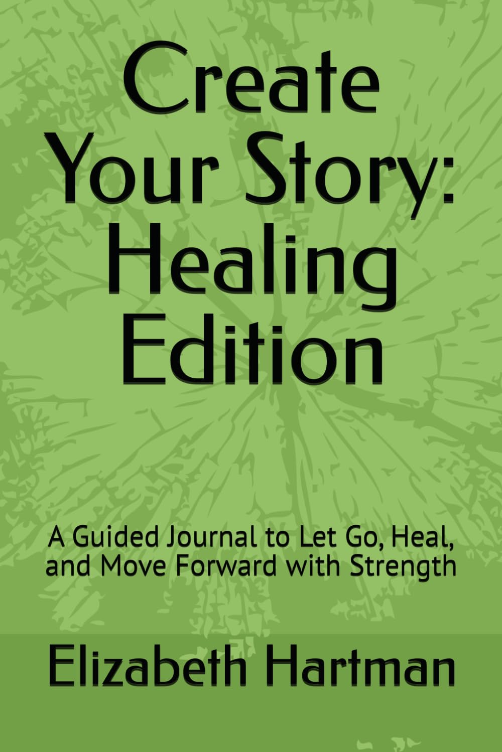 Create Your Story: Healing Edition: A Guided Journal to Let Go, Heal, and Move Forward with Strength