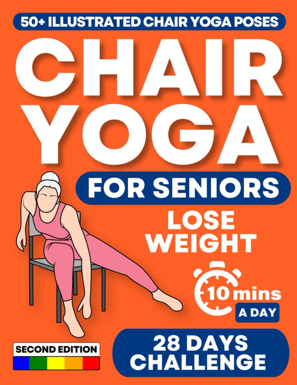 CHAIR YOGA FOR SENIORS: Regain Independence, Improve Your Mobility, and Lose Weight in Just 10 Minutes a Day with 50+ Illustrated Exercises and the 28 Days Challenge [SECOND EDITION]