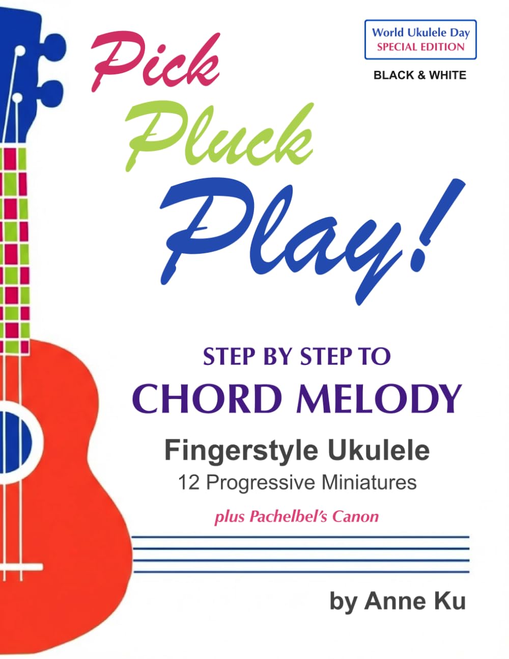 Pick Pluck Play! Step by Step to Chord Melody Fingerstyle Ukulele 12 Progressive Miniatures plus Pachelbel's Canon: World Ukulele Day Special Edition for Beginners