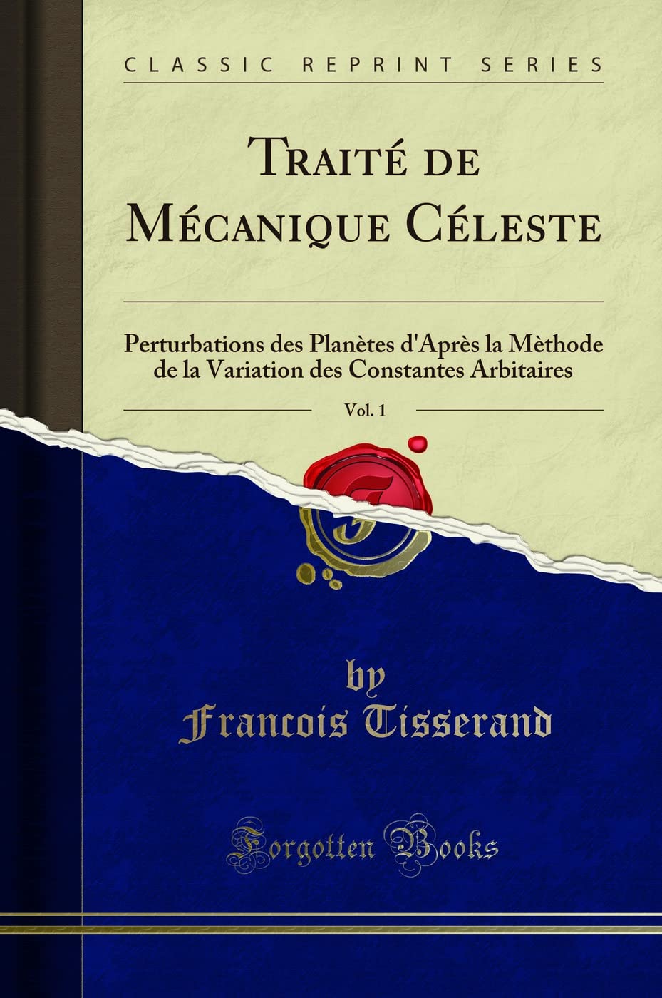 Traité de Mécanique Céleste, Vol. 1 (Classic Reprint): Perturbations des Planètes d'Après la Mèthode de la Variation des Constantes Arbitaires: ... Des Constantes Arbitaires (Classic Reprint)