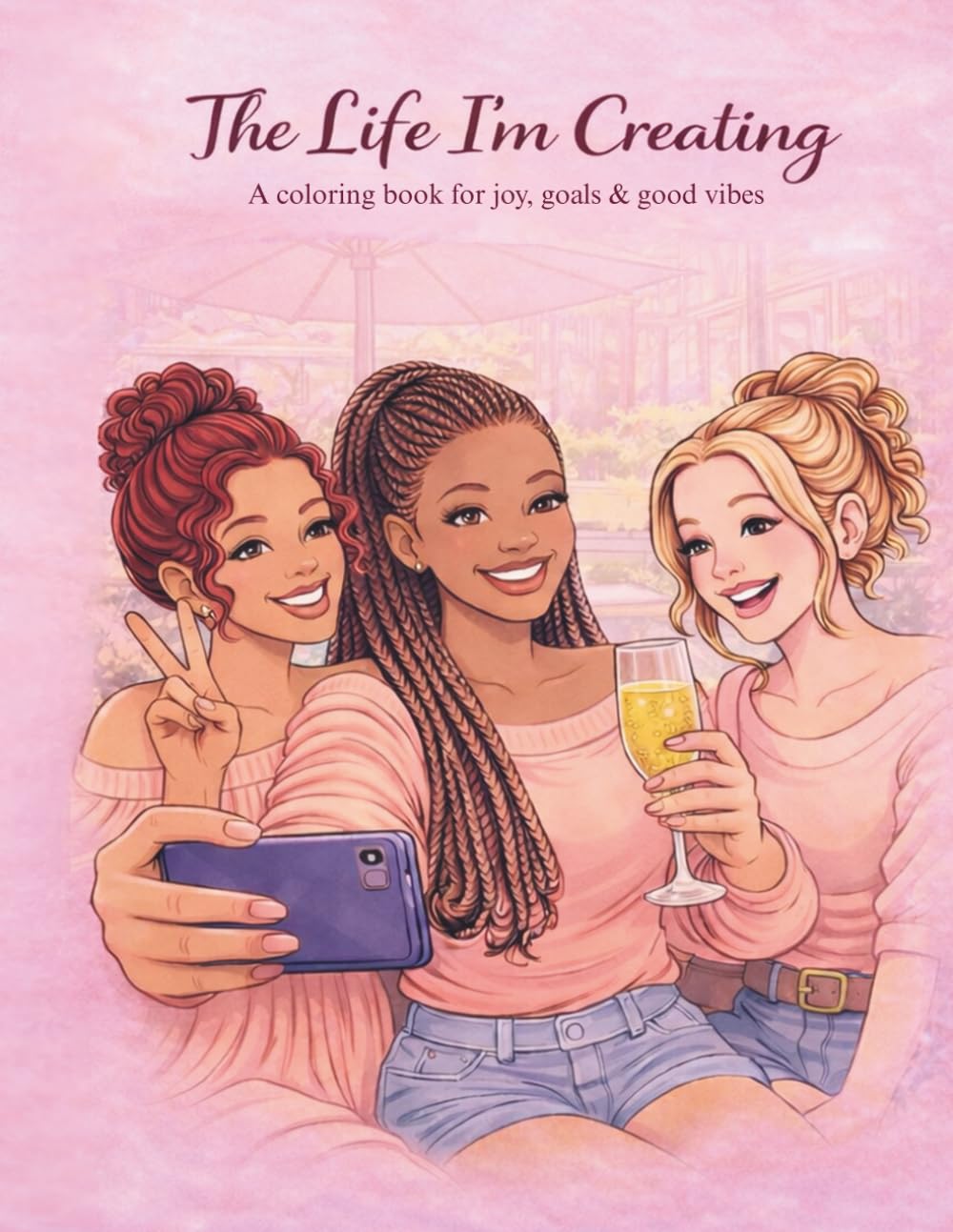 The Life I'm Creating Coloring Book: A coloring book for self-love & inner growth (Bloom 4rm Within)