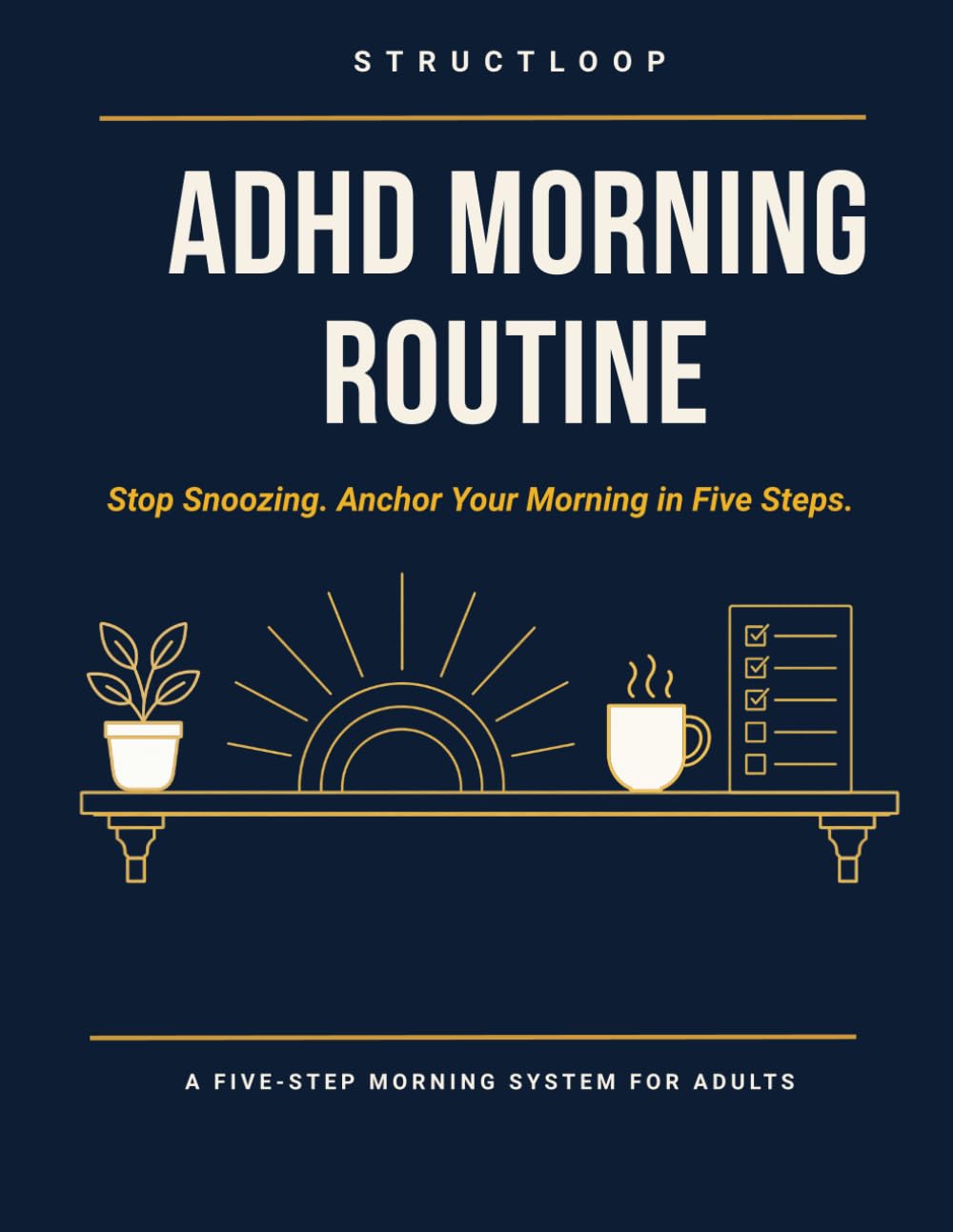 ADHD Morning Routine Builder for Adults: For Mornings That Collapse Before They Start — A Pre-Decided System with Two Frameworks, Five Anchor Steps, and a 4-Week Reset (StructLoop ADHD Systems)