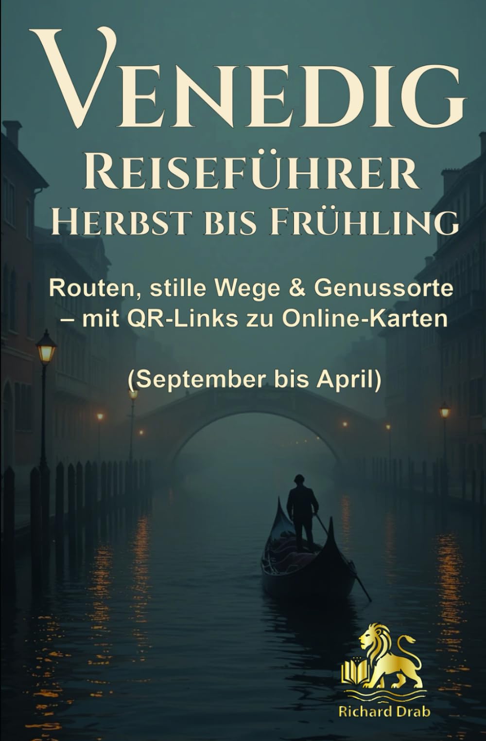 VENEDIG REISEFÜHRER HERBST BIS FRÜHLING: Routen, stille Wege, & Genussorte- mit QR-Links zu Online-Karten (Venedig für Entdecker)