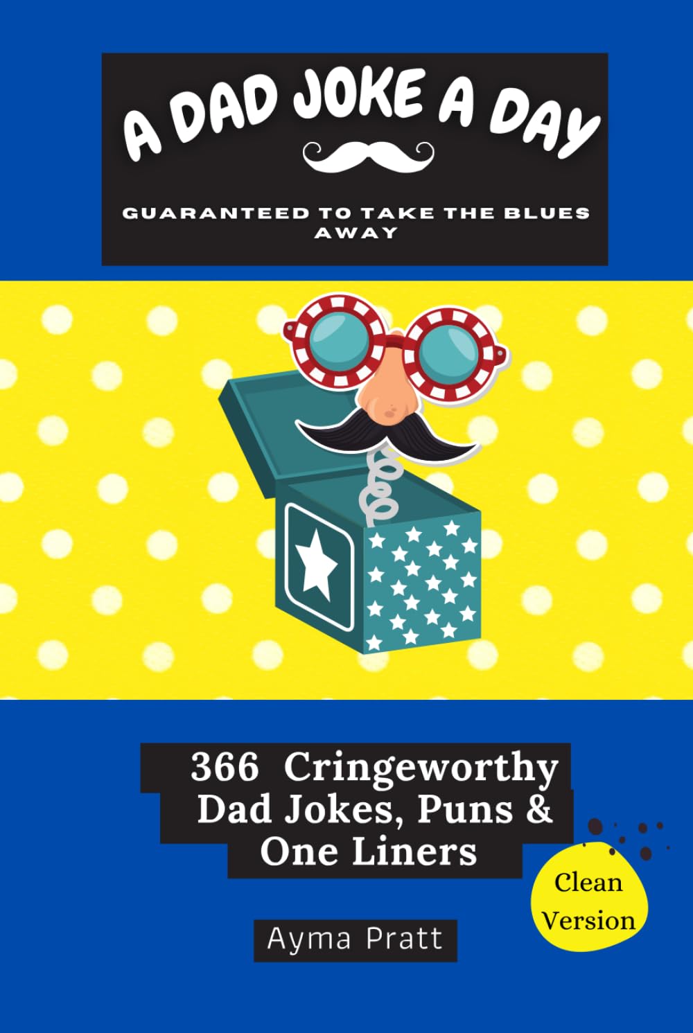 A DAD JOKE A DAY GUARANTEED TO TAKE THE BLUES AWAY: 366 cringeworthy dad jokes puns & one liners (A joke a day series)