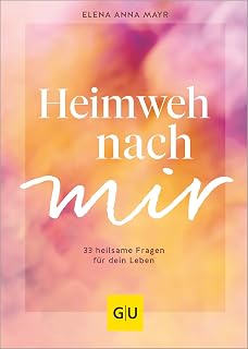 Heimweh nach mir: Selbstreflexion und Heilung – 33 Fragen für ein erfüllteres Leben