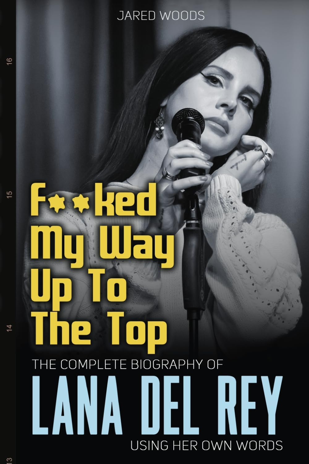 F**ked My Way Up to the Top: The Complete Biography of Lana Del Rey Using Her Own Words (In Her Own Words)
