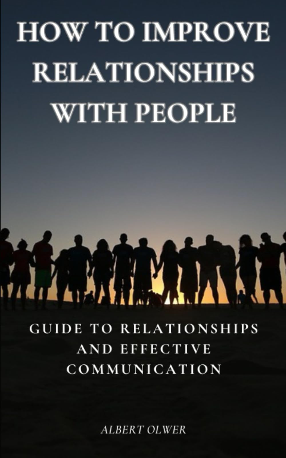 How to Improve Relationships with People: Guide to Relationships and Effective Communication