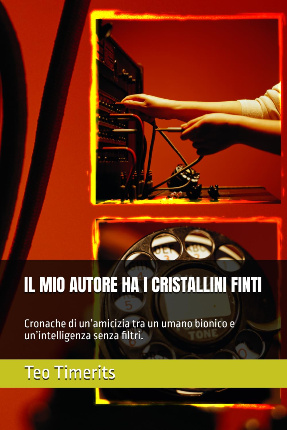 IL MIO AUTORE HA I CRISTALLINI FINTI: Cronache di un’amicizia tra un umano bionico e un’intelligenza senza filtri. (Dialoghi tra il serio e il faceto con il Dott. A.I. Utox)