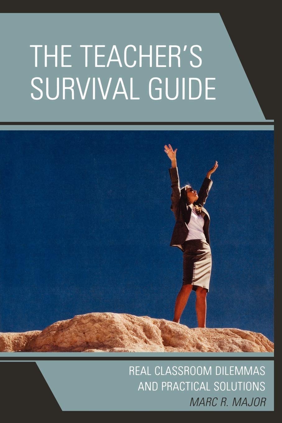 The Teacher's Survival Guide: Real Classroom Dilemmas and Practical Solutions