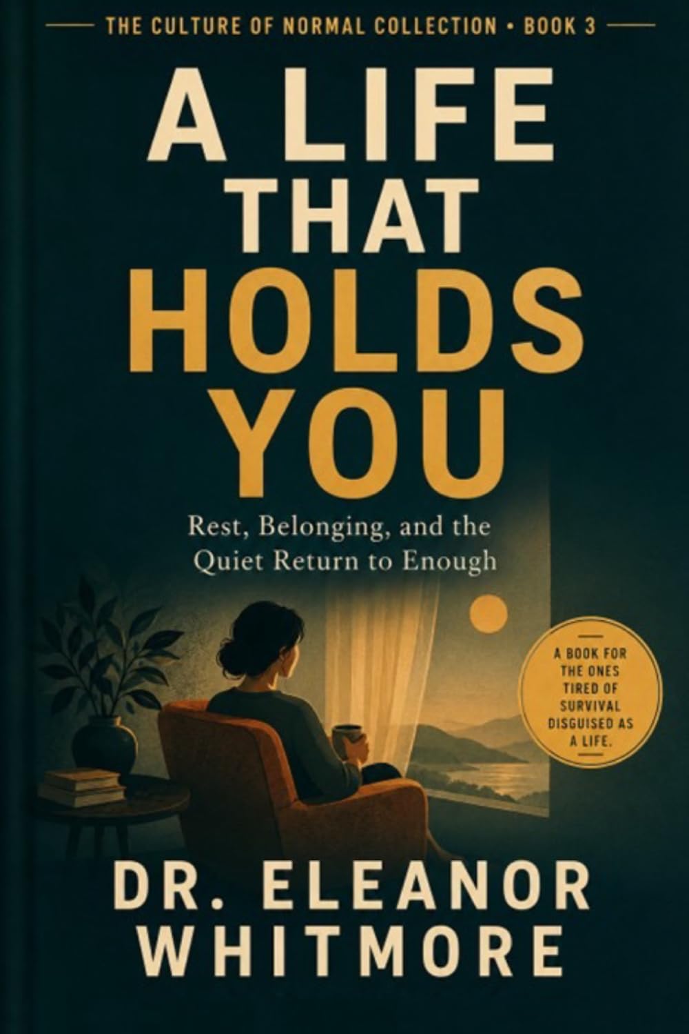 A Life That Holds You: Rest, Belonging, and the Quiet Return to Enough (The Culture of Normal Collection)