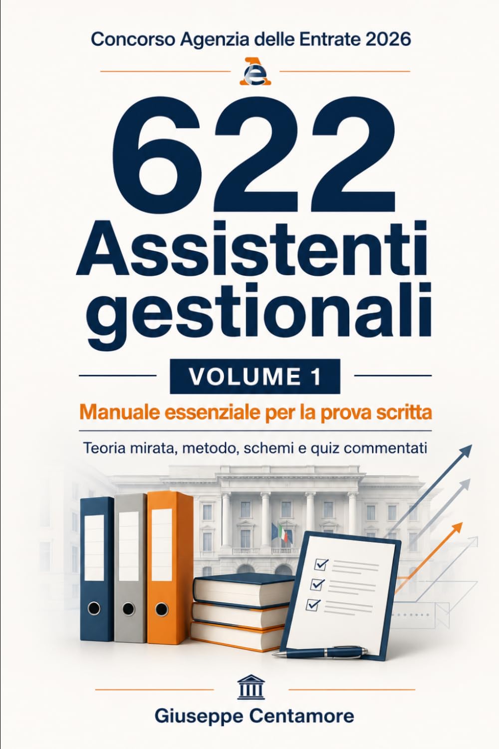 622 Assistenti gestionali Concorso Agenzia delle Entrate 2026 VOLUME 1 Manuale essenziale per la prova scritta: Teoria mirata, metodo, schemi e quiz ... per la preparazione ai concorsi pubblici)