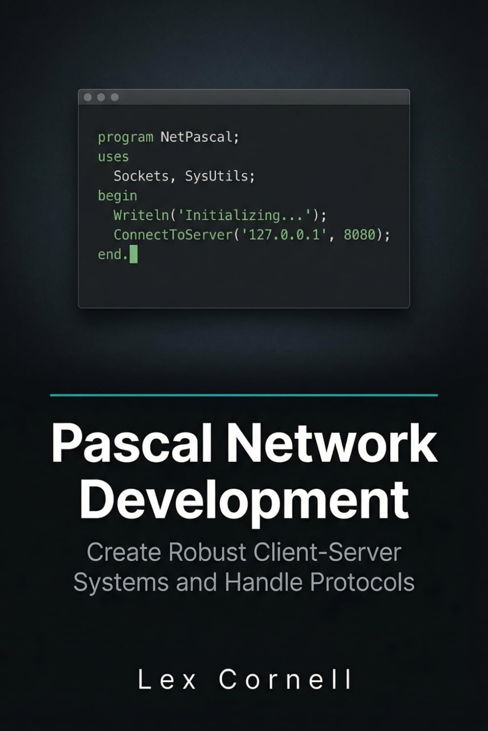 Pascal Network Development: Create Robust Client-Server Systems and Handle Protocols (Advanced Programming Techniques with Pascal)