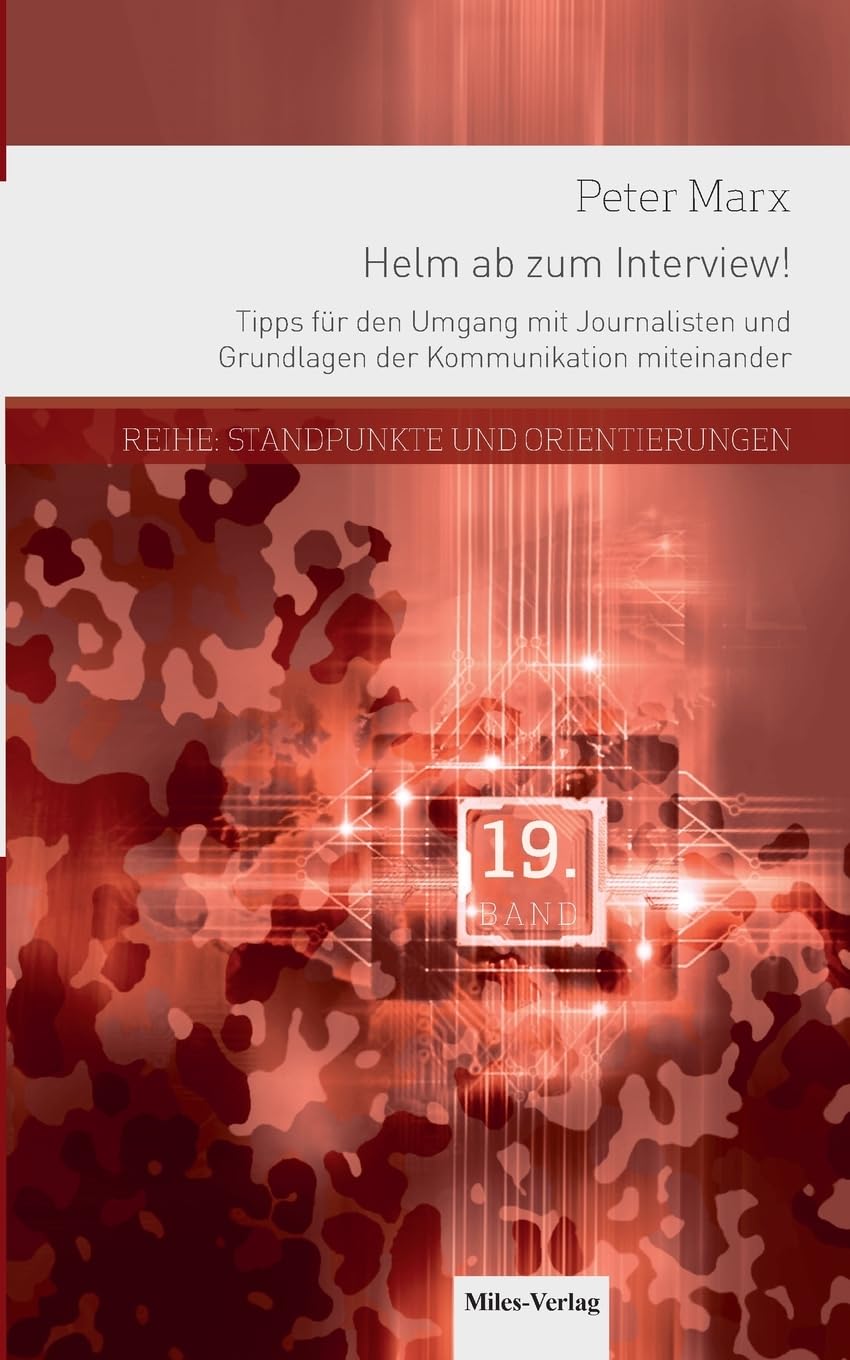 Helm ab zum Interview!: Tipps für den Umgang mit Journalisten und Grundlagen der Kommunikation miteinander