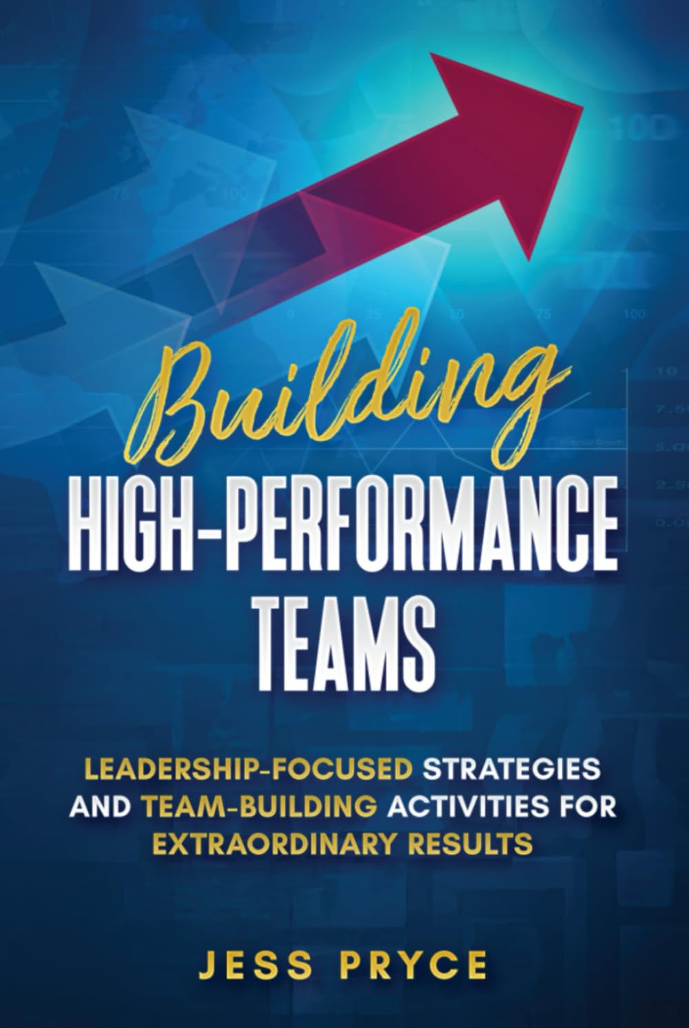 Building High-Performance Teams: Leadership-Focused Strategies and Team-Building Activities for Extraordinary Results (Leadership Coaching by Jess Pryce)