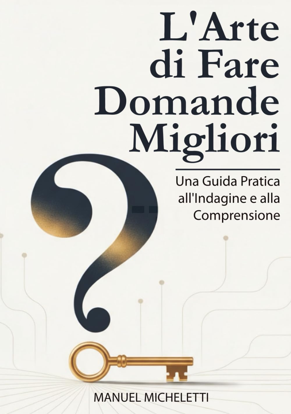 L'Arte di Fare Domande Migliori: Una Guida Pratica all'Indagine e alla Comprensione