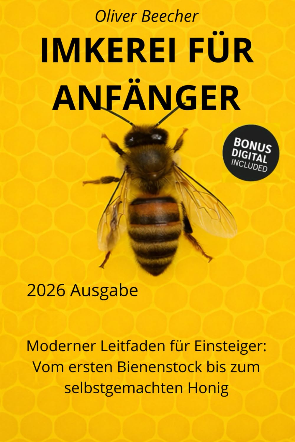 Imkerei für Anfänge: Moderner Komplettleitfaden für Neuimker: Vom ersten Bienenstock bis zum selbstgemachten Honig