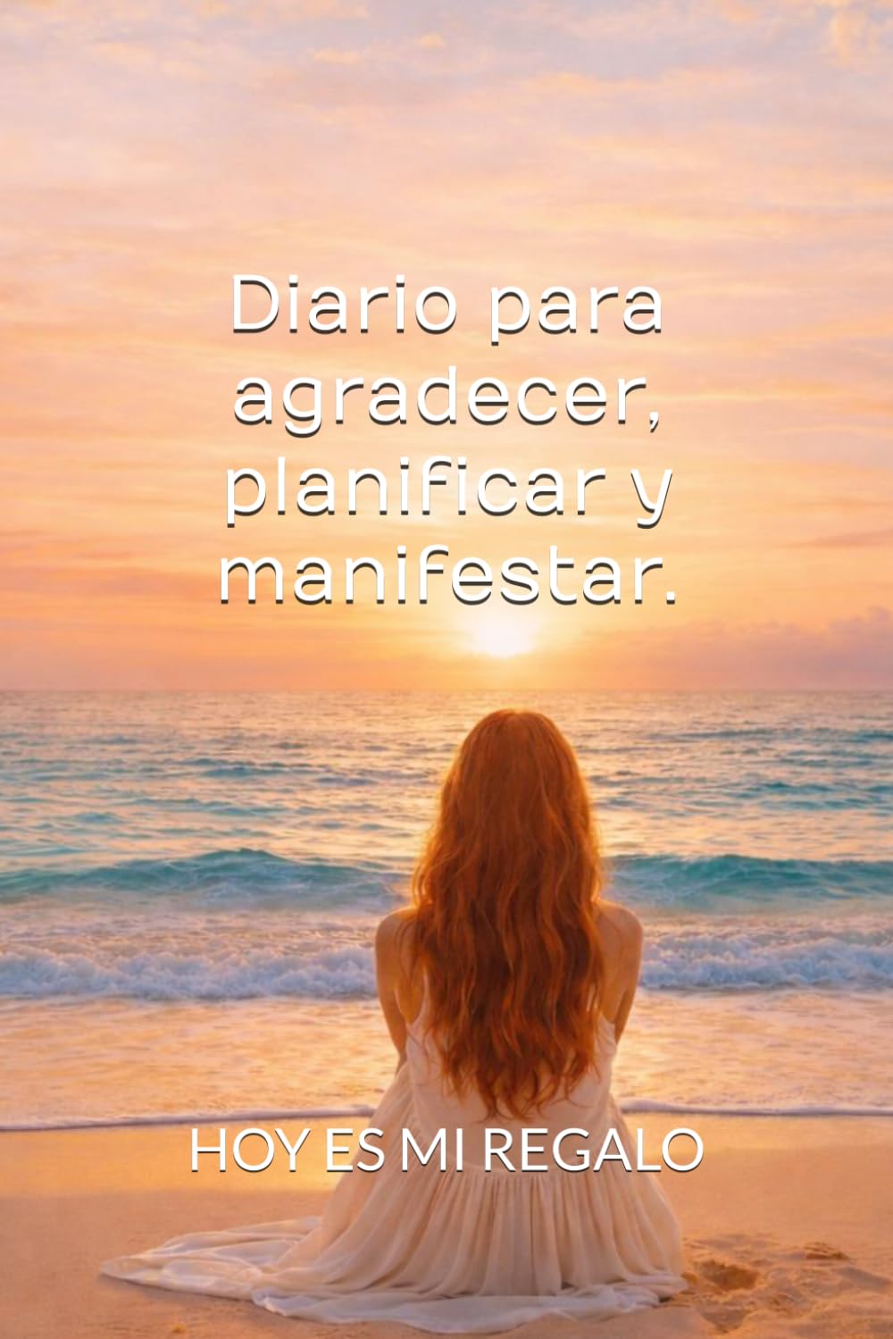 Diario para agradecer, planificar y manifestar.: Journal HOY ES MI REGALO