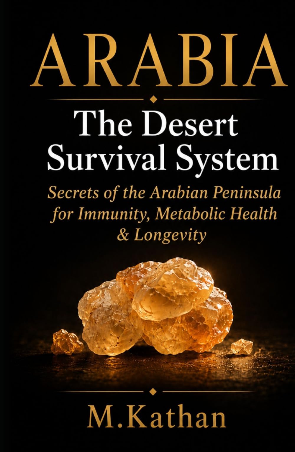 ARABIA The Desert Survival System: Secrets of the Arabian Peninsula for Immunity, Metabolic Health & Longevity