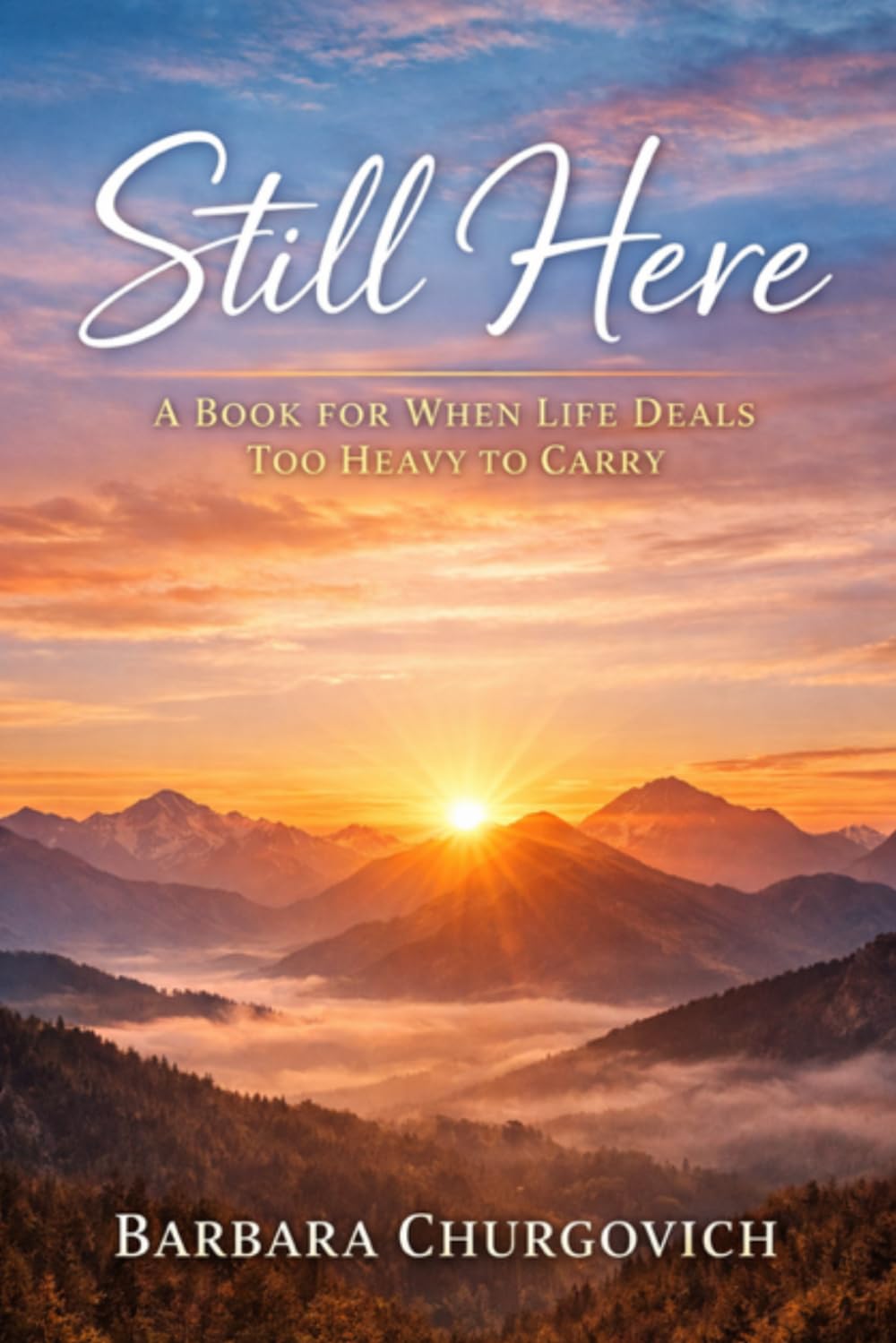 Still Here: A BOOK FOR WHEN LIFE DEALS TOO HEAVY TO CARRY