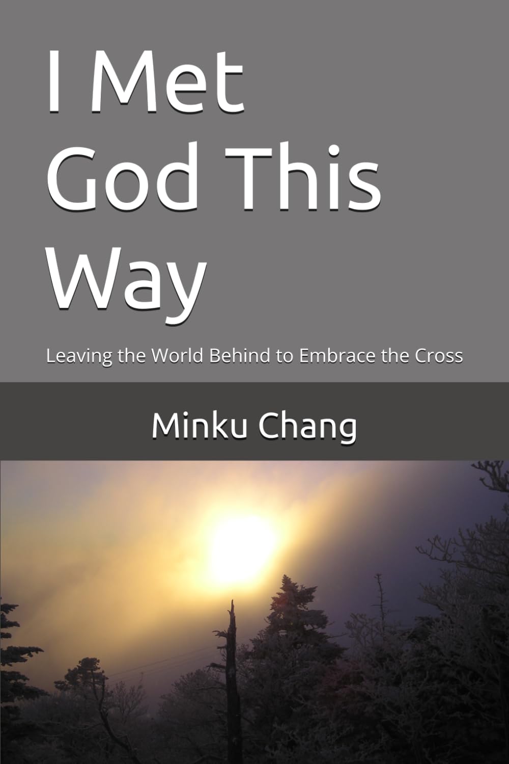 I Met God This Way: Leaving the World Behind to Embrace the Cross