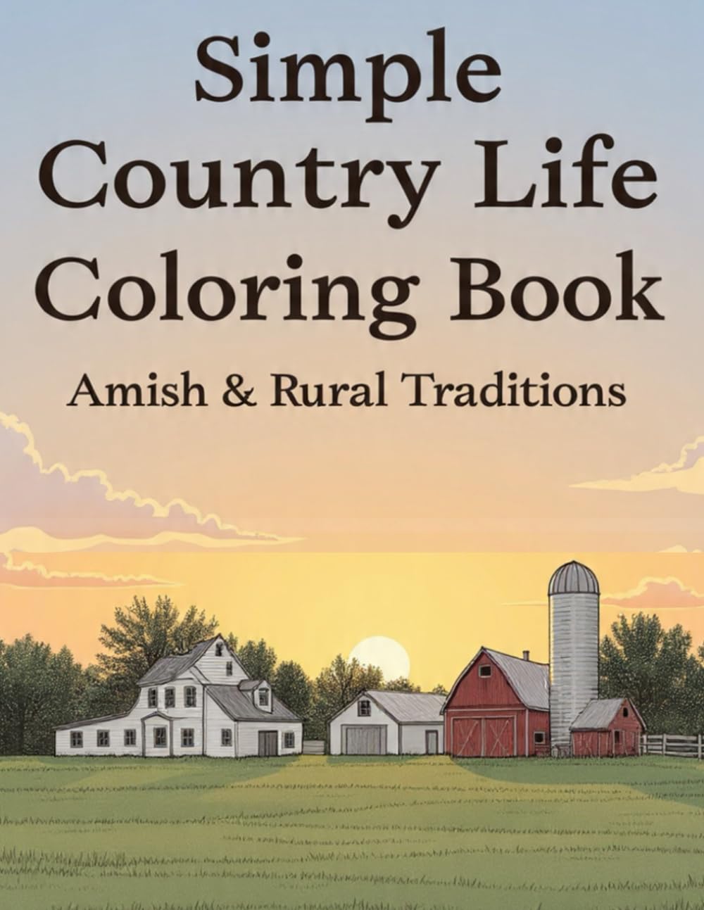 Simple Country Life Coloring Book Amish & Rural Traditions: 50+ Hand-Drawn Illustrations for Stress Relief & Mindful Relaxation - Amish & Rural Country Life Scenes for Adults