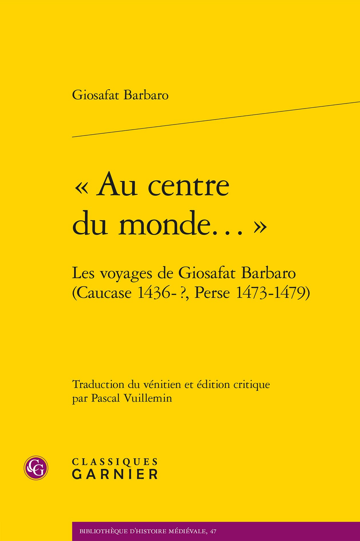 « Au centre du monde... »: Les voyages de Giosafat Barbaro (Caucase 1436-?, Perse 1473-1479)