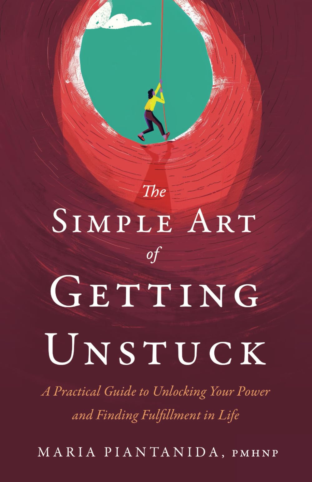 The Simple Art of Getting Unstuck: A Practical Guide to Unlocking Your Power and Finding Fulfillment in Life