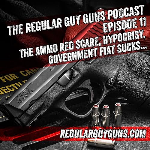 Episode 11: The Ammo Red Scare, Hypocrisy, Government Fiat Sucks...