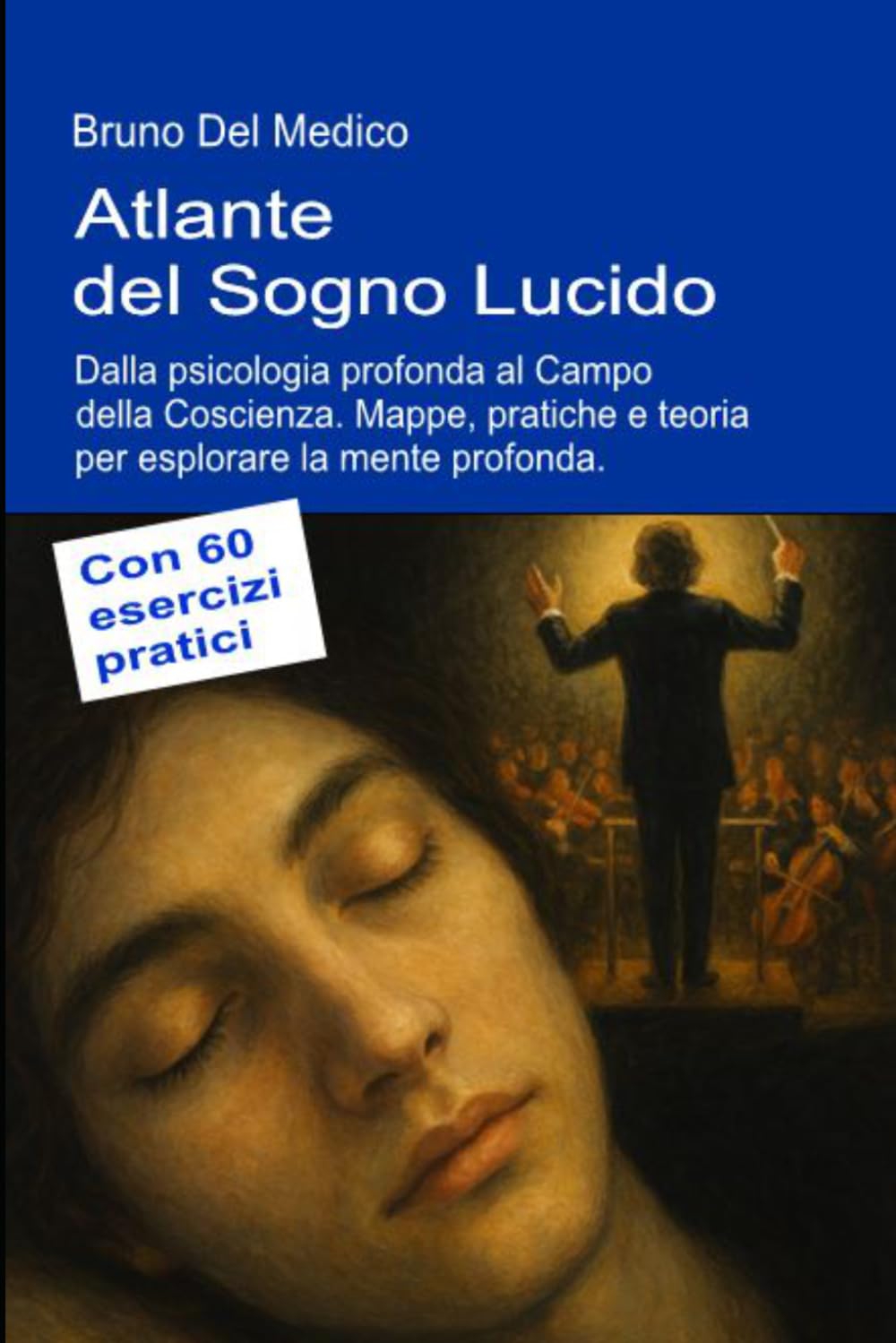 Atlante del Sogno Lucido. Dalla psicologia profonda al Campo della Coscienza: Mappe, pratiche e teoria per esplorare la mente profonda. Con 60 ... quantistica. Testi di Bruno Del Medico)