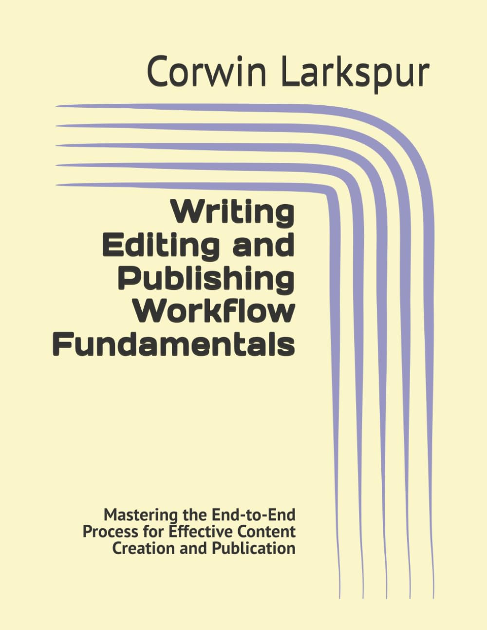 Writing Editing and Publishing Workflow Fundamentals: Mastering the End-to-End Process for Effective Content Creation and Publication