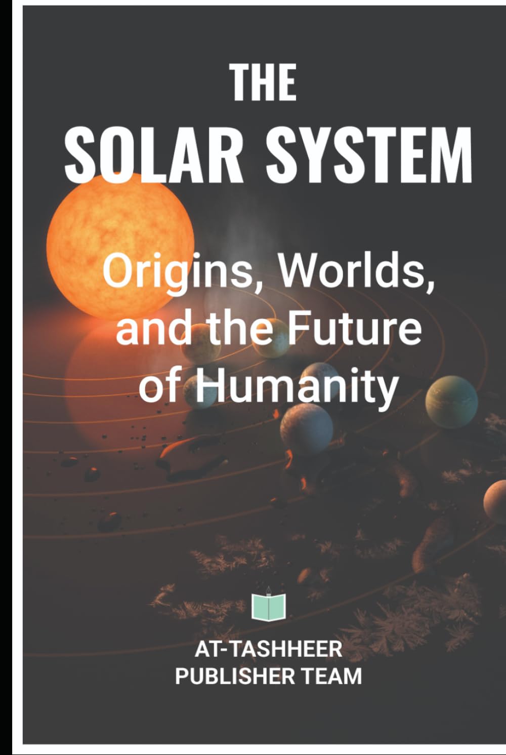 The Solar System: Origins, Worlds, and the Future of Humanity