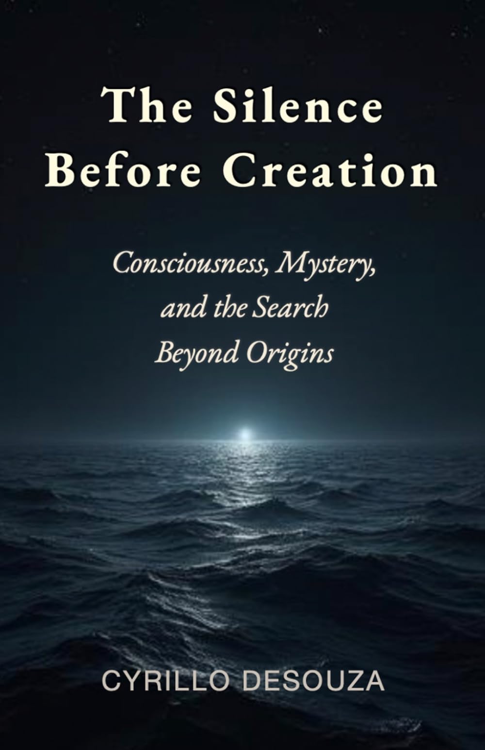 The Silence Before Creation: Consciousness, Mystery, and the Search Beyond Origins