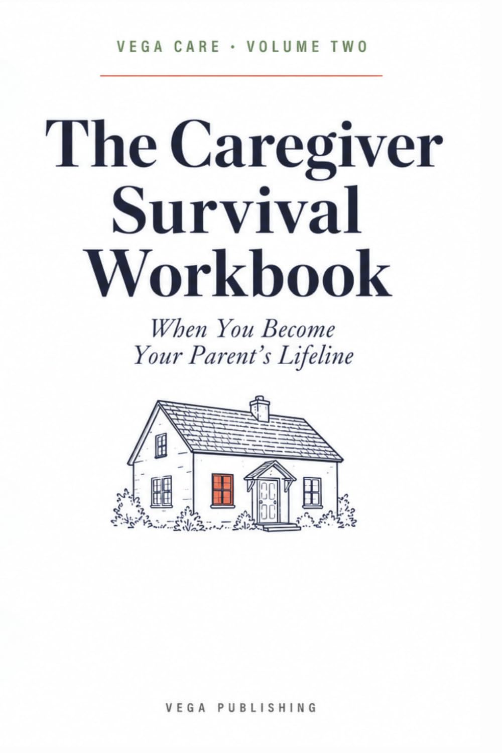 The Caregiver Survival Workbook: When You Become Your Parent's Lifeline — Checklists, Scripts & Honest Help for Adult Children Caring for an Aging Parent (VEGA CARE)