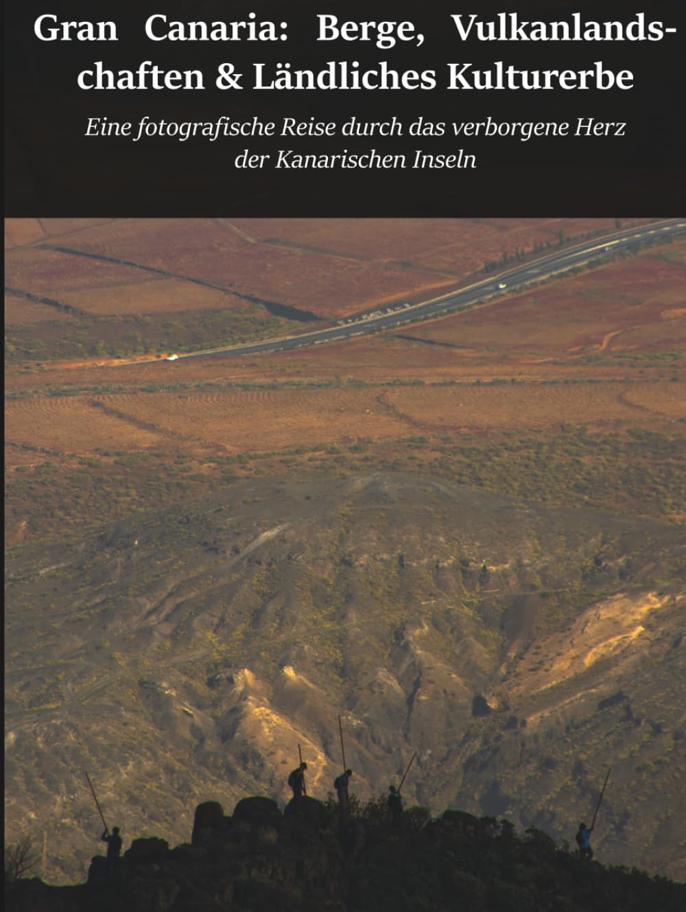 Gran Canaria: Berge, Vulkanlandschaf ten und ländliches Kulturerbe: Eine fotografische Reise durch das verborgene Herz der Kanarischen Inseln